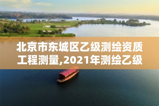 北京市东城区乙级测绘资质工程测量,2021年测绘乙级资质。