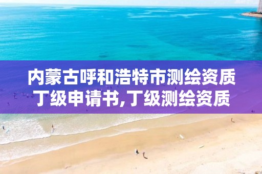 内蒙古呼和浩特市测绘资质丁级申请书,丁级测绘资质申请需要什么仪器