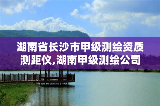 湖南省长沙市甲级测绘资质测距仪,湖南甲级测绘公司。