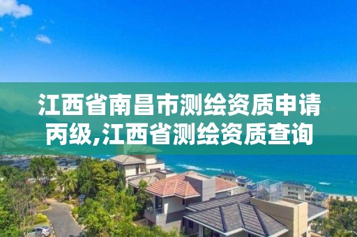 江西省南昌市测绘资质申请丙级,江西省测绘资质查询