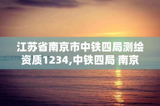 江苏省南京市中铁四局测绘资质1234,中铁四局 南京