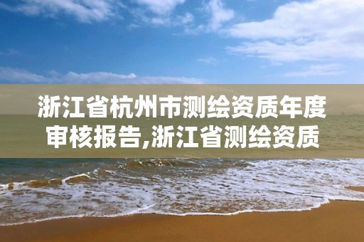 浙江省杭州市测绘资质年度审核报告,浙江省测绘资质管理实施细则