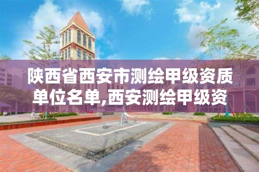 陕西省西安市测绘甲级资质单位名单,西安测绘甲级资质的单位。