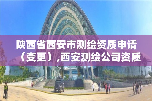 陕西省西安市测绘资质申请（变更）,西安测绘公司资质