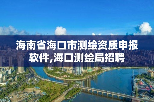 海南省海口市测绘资质申报软件,海口测绘局招聘