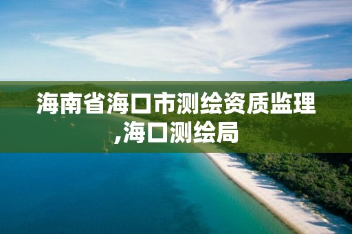 海南省海口市测绘资质监理,海口测绘局