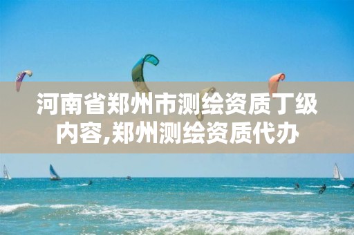 河南省郑州市测绘资质丁级内容,郑州测绘资质代办