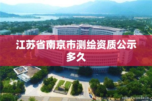 江苏省南京市测绘资质公示多久