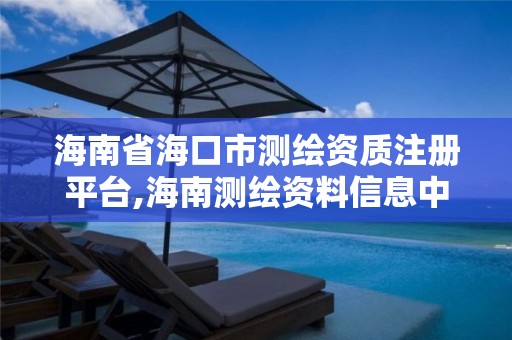 海南省海口市测绘资质注册平台,海南测绘资料信息中心