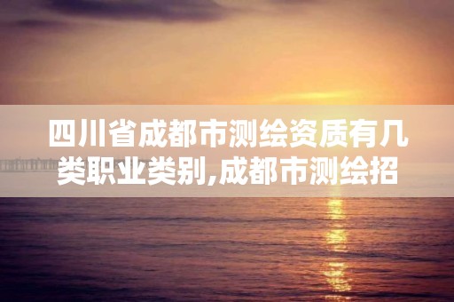 四川省成都市测绘资质有几类职业类别,成都市测绘招聘信息。