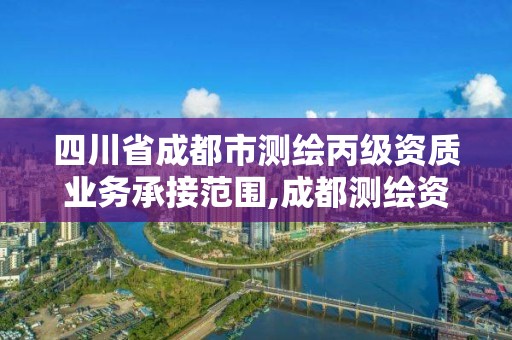 四川省成都市测绘丙级资质业务承接范围,成都测绘资质代办