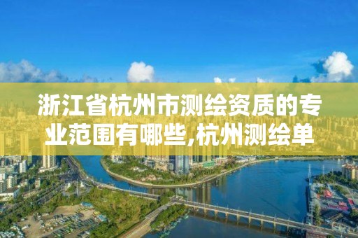 浙江省杭州市测绘资质的专业范围有哪些,杭州测绘单位。