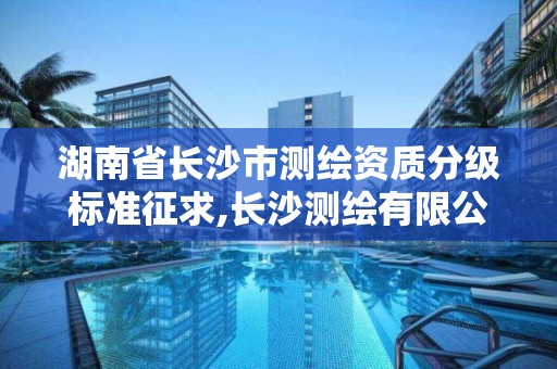 湖南省长沙市测绘资质分级标准征求,长沙测绘有限公司怎么样