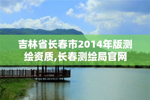 吉林省长春市2014年版测绘资质,长春测绘局官网