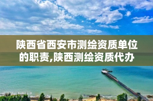 陕西省西安市测绘资质单位的职责,陕西测绘资质代办