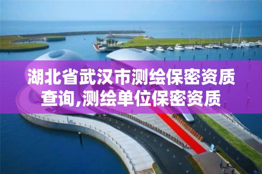 湖北省武汉市测绘保密资质查询,测绘单位保密资质