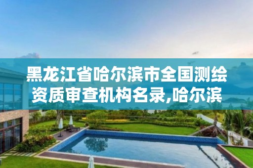 黑龙江省哈尔滨市全国测绘资质审查机构名录,哈尔滨测绘局幼儿园是民办还是公办。