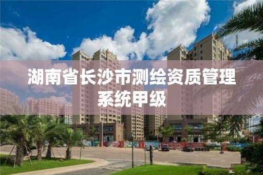 湖南省长沙市测绘资质管理系统甲级