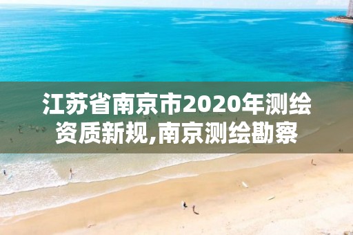 江苏省南京市2020年测绘资质新规,南京测绘勘察