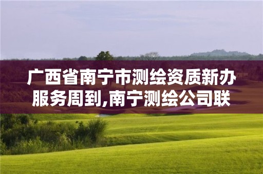 广西省南宁市测绘资质新办服务周到,南宁测绘公司联系电话