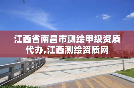 江西省南昌市测绘甲级资质代办,江西测绘资质网