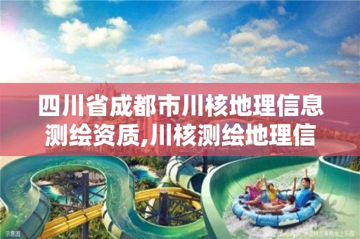 四川省成都市川核地理信息测绘资质,川核测绘地理信息有限公司是国企吗。