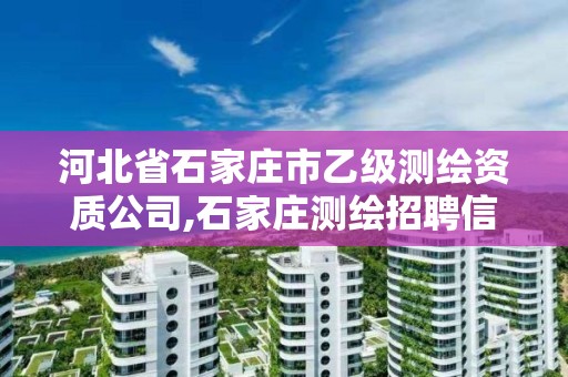 河北省石家庄市乙级测绘资质公司,石家庄测绘招聘信息