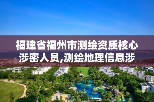 福建省福州市测绘资质核心涉密人员,测绘地理信息涉密人员资格证书