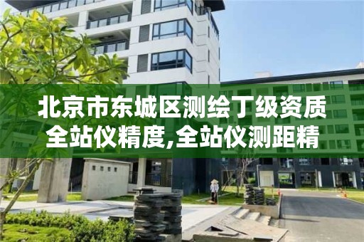 北京市东城区测绘丁级资质全站仪精度,全站仪测距精度属于二级的是