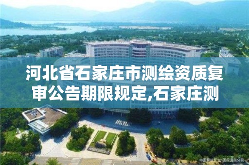 河北省石家庄市测绘资质复审公告期限规定,石家庄测绘招聘信息。