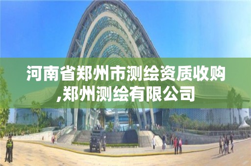 河南省郑州市测绘资质收购,郑州测绘有限公司