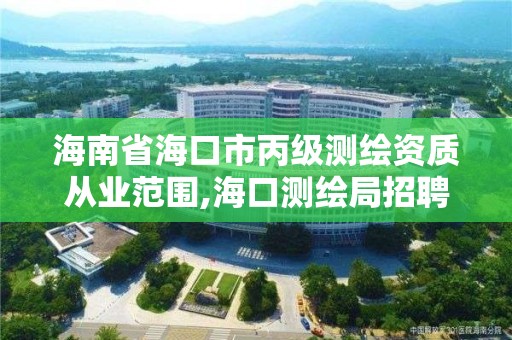 海南省海口市丙级测绘资质从业范围,海口测绘局招聘