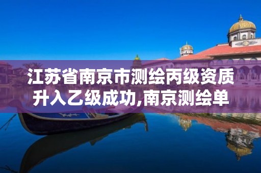 江苏省南京市测绘丙级资质升入乙级成功,南京测绘单位