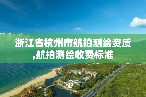 浙江省杭州市航拍测绘资质,航拍测绘收费标准