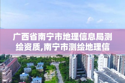 广西省南宁市地理信息局测绘资质,南宁市测绘地理信息中心