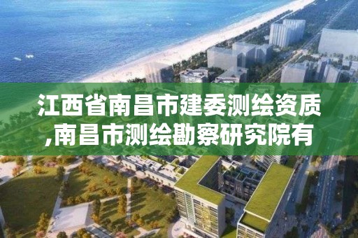 江西省南昌市建委测绘资质,南昌市测绘勘察研究院有限公司