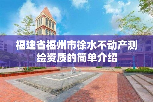 福建省福州市徐水不动产测绘资质的简单介绍