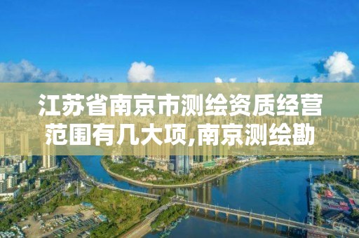 江苏省南京市测绘资质经营范围有几大项,南京测绘勘察。