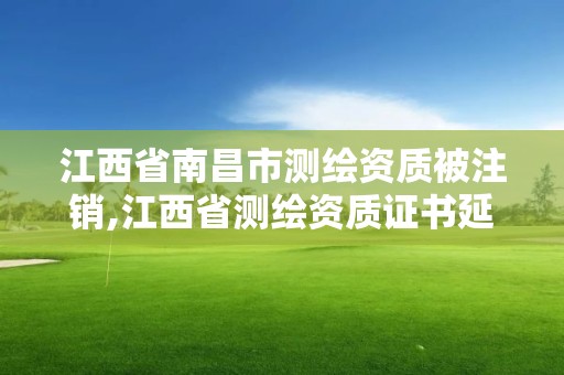 江西省南昌市测绘资质被注销,江西省测绘资质证书延期