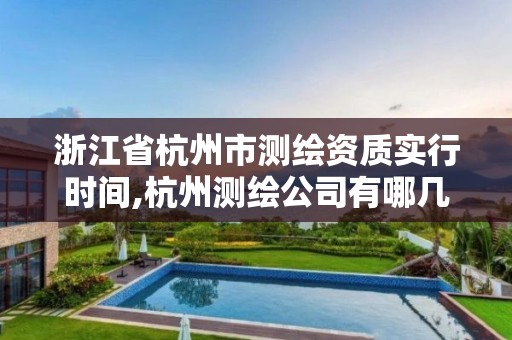 浙江省杭州市测绘资质实行时间,杭州测绘公司有哪几家