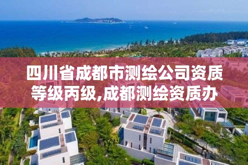 四川省成都市测绘公司资质等级丙级,成都测绘资质办理