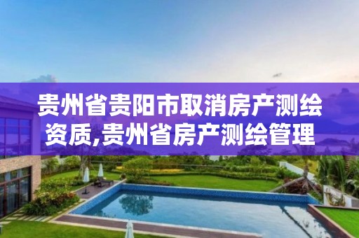 贵州省贵阳市取消房产测绘资质,贵州省房产测绘管理实施细则