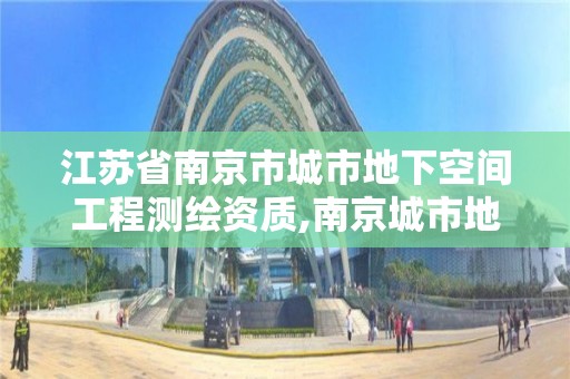 江苏省南京市城市地下空间工程测绘资质,南京城市地下空间工程研究院有限公司。