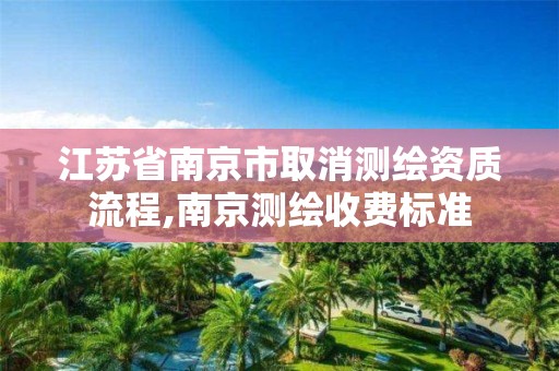 江苏省南京市取消测绘资质流程,南京测绘收费标准