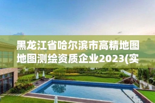 黑龙江省哈尔滨市高精地图地图测绘资质企业2023(实时/更新中)