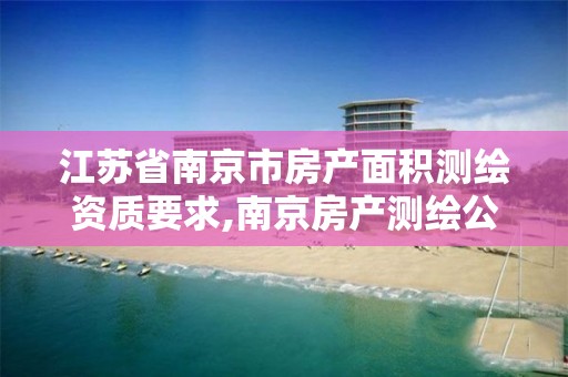 江苏省南京市房产面积测绘资质要求,南京房产测绘公司