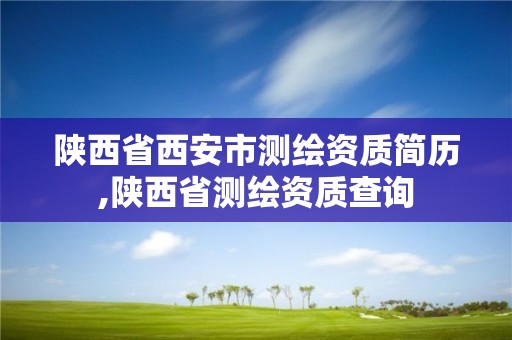 陕西省西安市测绘资质简历,陕西省测绘资质查询