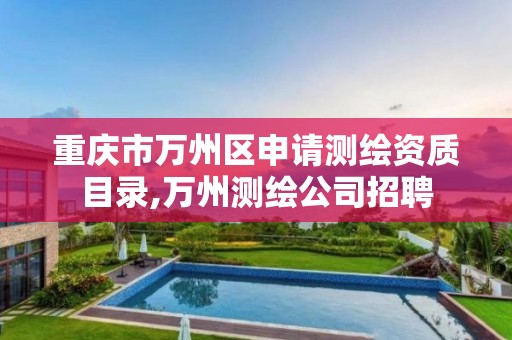 重庆市万州区申请测绘资质目录,万州测绘公司招聘