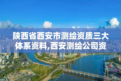 陕西省西安市测绘资质三大体系资料,西安测绘公司资质。