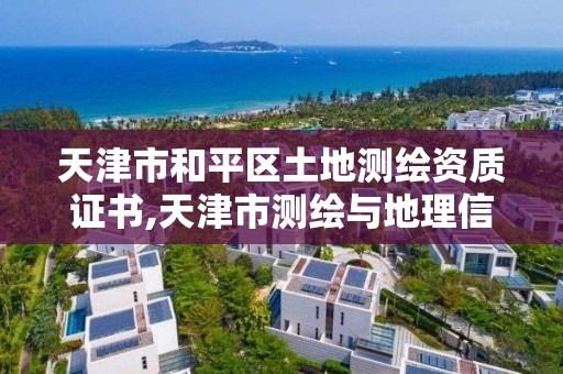 天津市和平区土地测绘资质证书,天津市测绘与地理信息协会